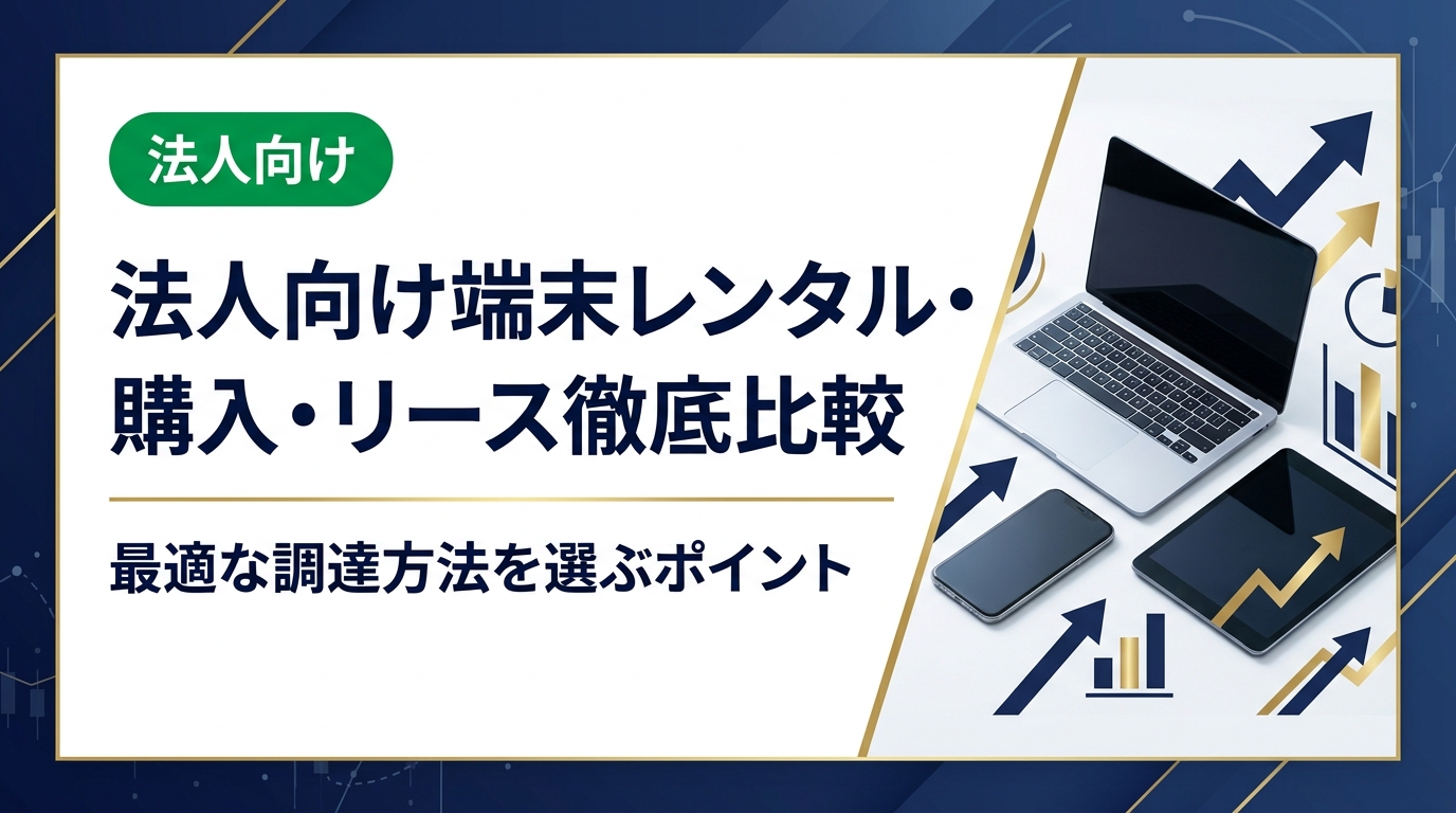 法人がスマホ・PCを調達する際のレンタル・購入・リースの違いをコスト・税務・柔軟性の観点で徹底比較。中小企業の総務・情シス担当者が知っておくべき実務ポイントを解説します。
