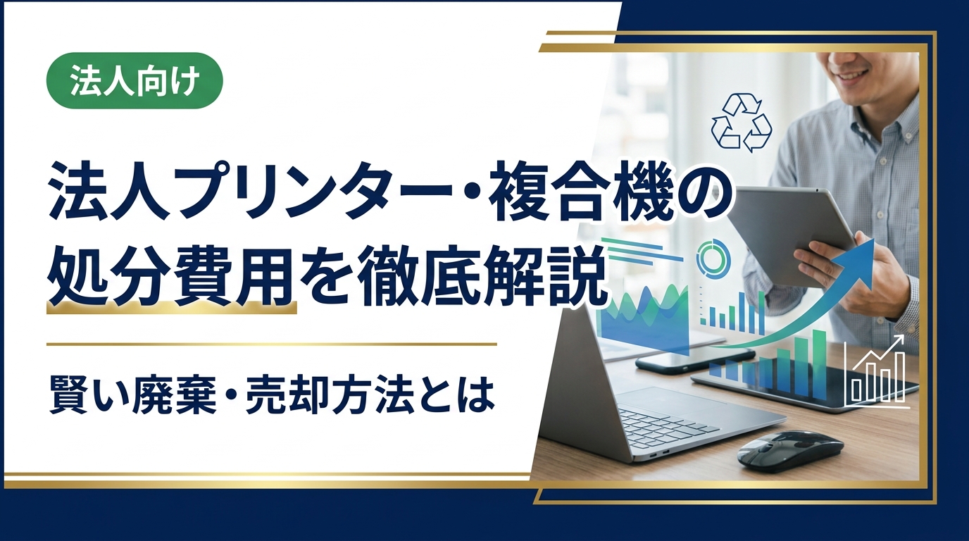 法人でプリンターや複合機を処分する際の費用相場・方法を詳しく解説。廃棄・リース返却・買取売却の違いや、データ消去・コスト削減のポイントを総務・情シス担当者向けに実務目線でまとめました。