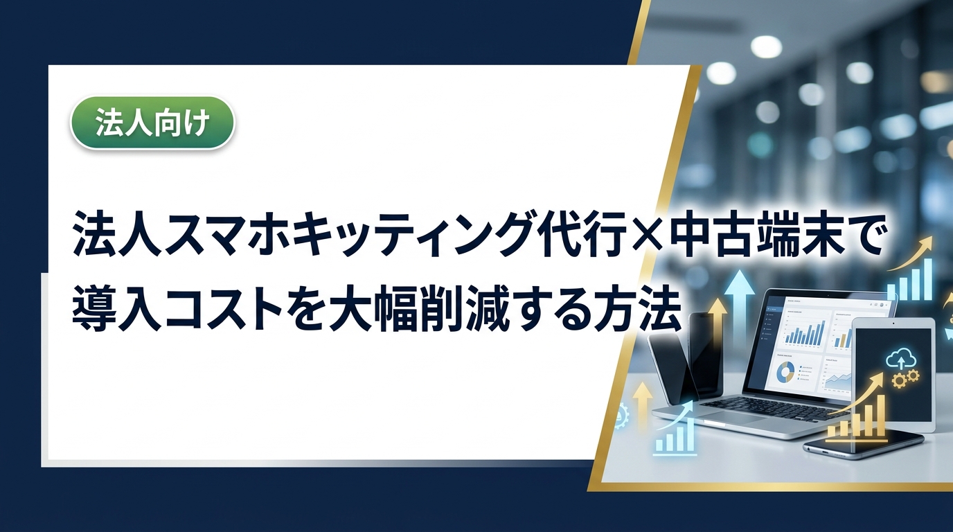 法人スマホのキッティング代行を中古端末と組み合わせると、導入コストと工数を同時に削減できます。総務・情シス担当者が知っておくべき実務ポイントを徹底解説します。