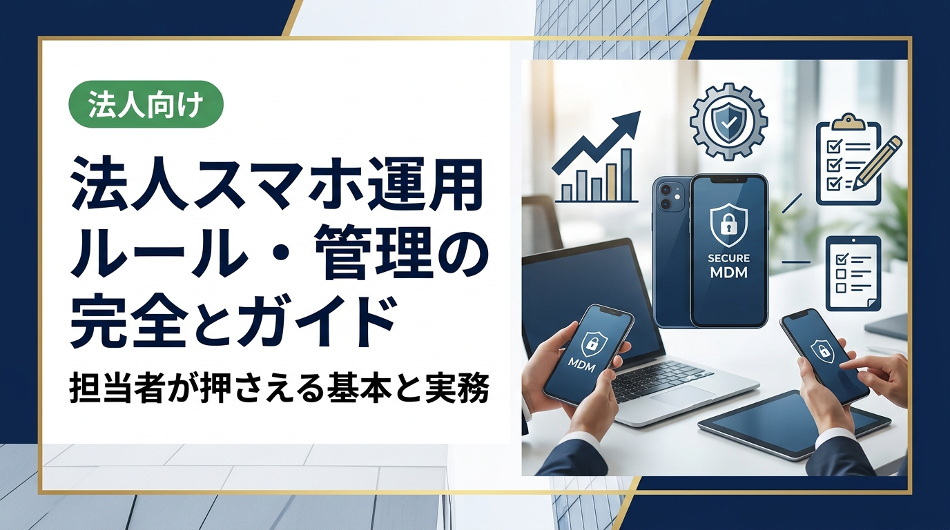 法人スマホの運用ルール・管理方法を総務・情シス担当者向けに解説。MDM導入、データ管理、端末調達・返却フローまで実務に即した手順をわかりやすく紹介します。