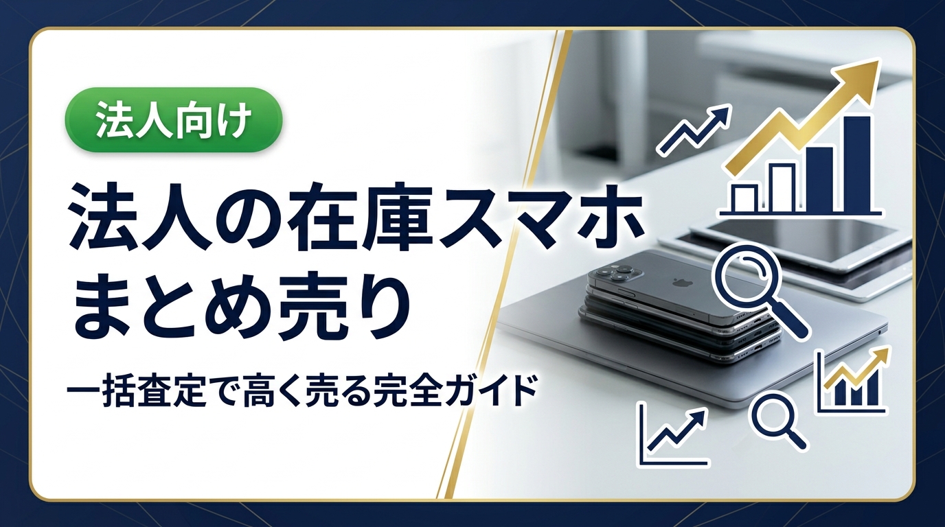 法人で余剰在庫スマホをまとめ売りするなら一括査定が最適。高価買取のコツ・データ消去・業者選びまで総務・情シス担当者向けに実務的に解説します。