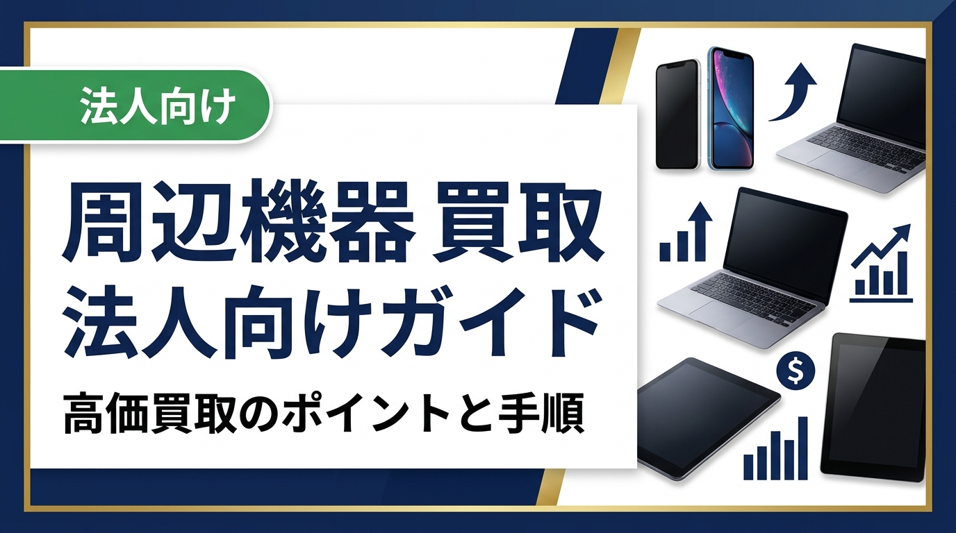 法人の周辺機器買取をお考えの総務・情シス担当者向けに、買取の流れ・高額査定のコツ・データ消去の注意点まで実務目線で徹底解説します。