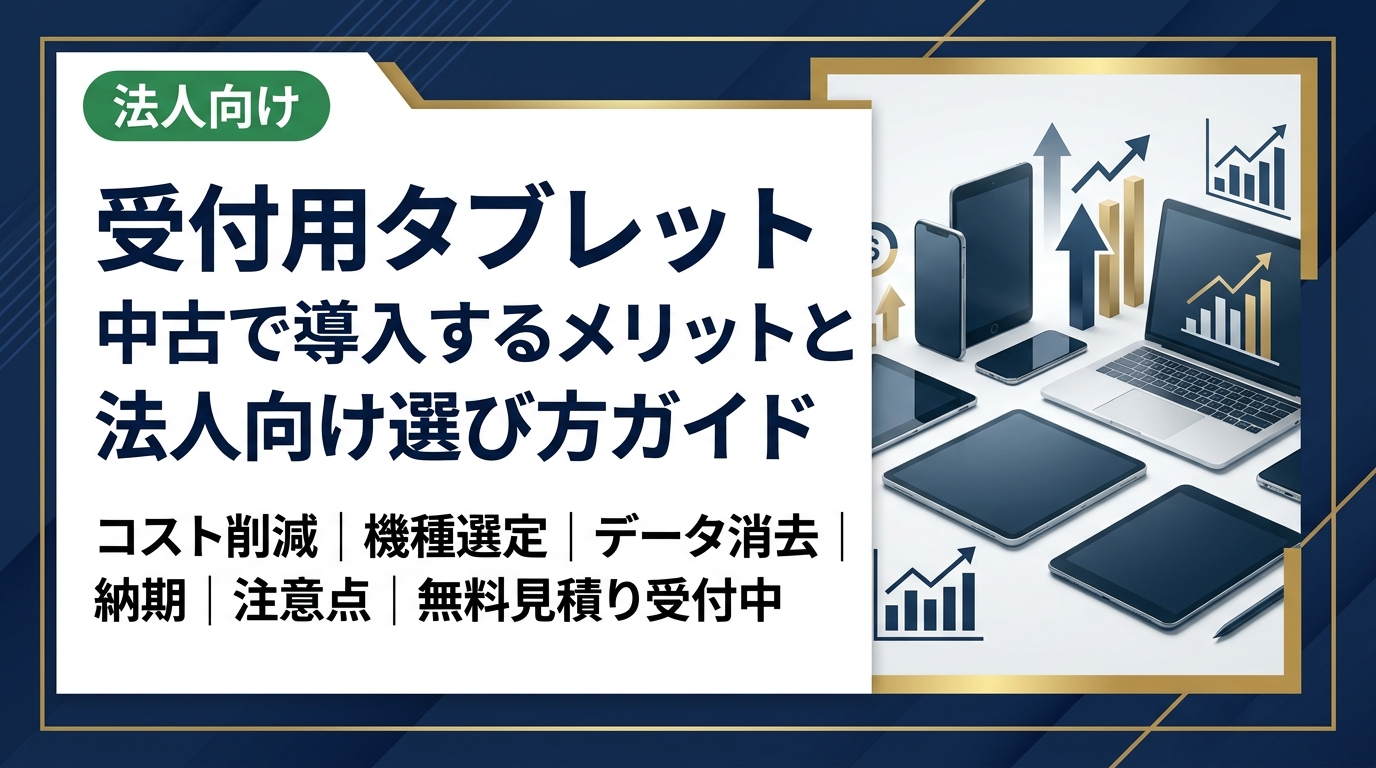 受付用タブレットを中古で導入する法人向けガイド。コスト削減・機種選定・データ消去・納期・注意点まで実務担当者が知りたい情報を網羅。無料見積り受付中。