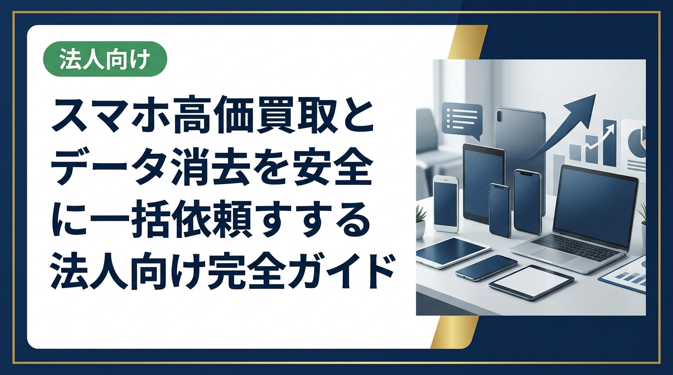 法人の中古スマホ一括買取で高価査定とデータ消去証明書を同時に取得する方法を解説。総務・情シス担当者が知っておくべき安全な売却手順と業者選びのポイントをまとめました。