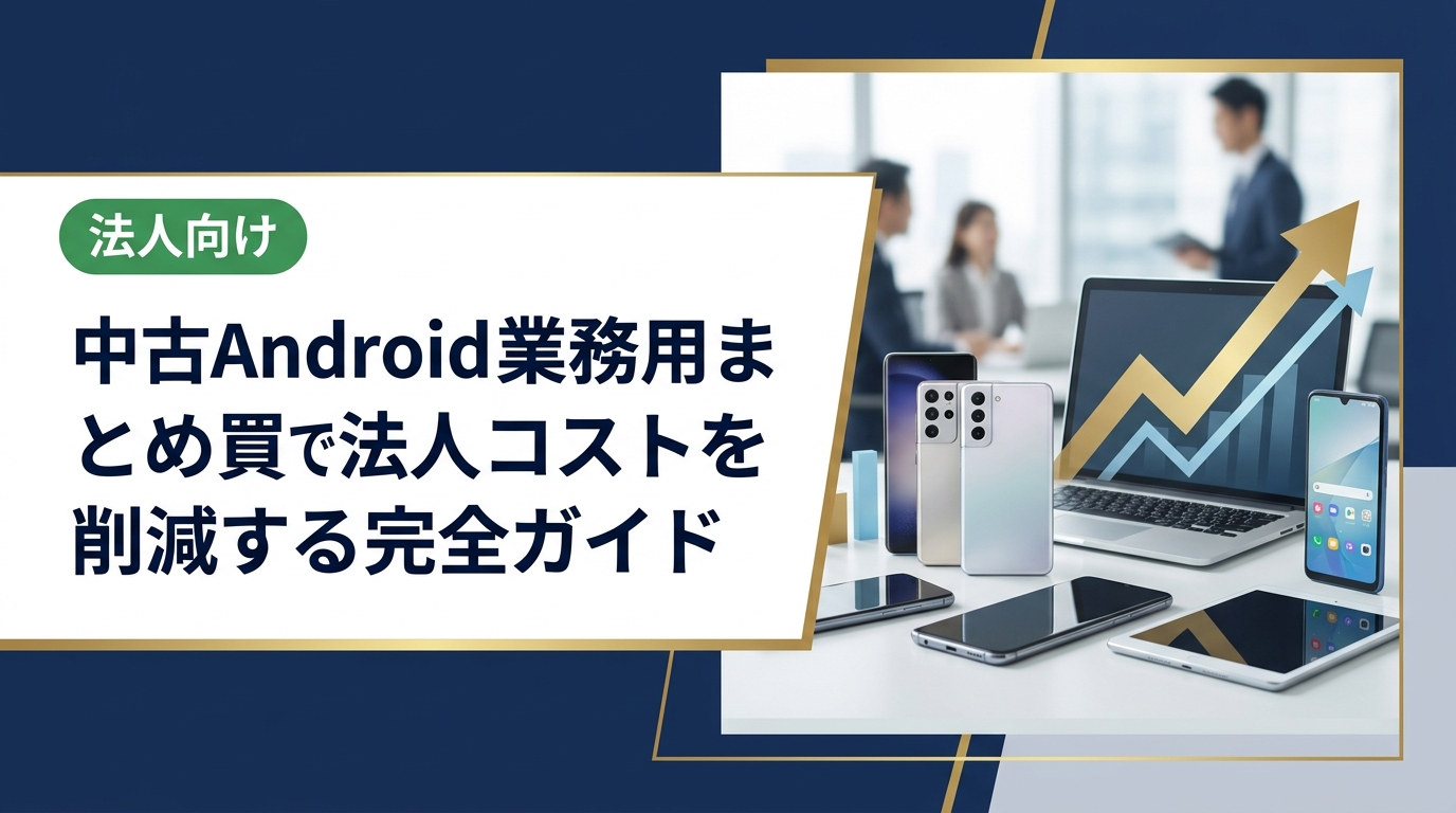 法人向け中古Android端末のまとめ買いを徹底解説。選定基準・セキュリティ・コスト試算・導入手順まで総務・情シス担当者が知りたい実務情報をまとめました。