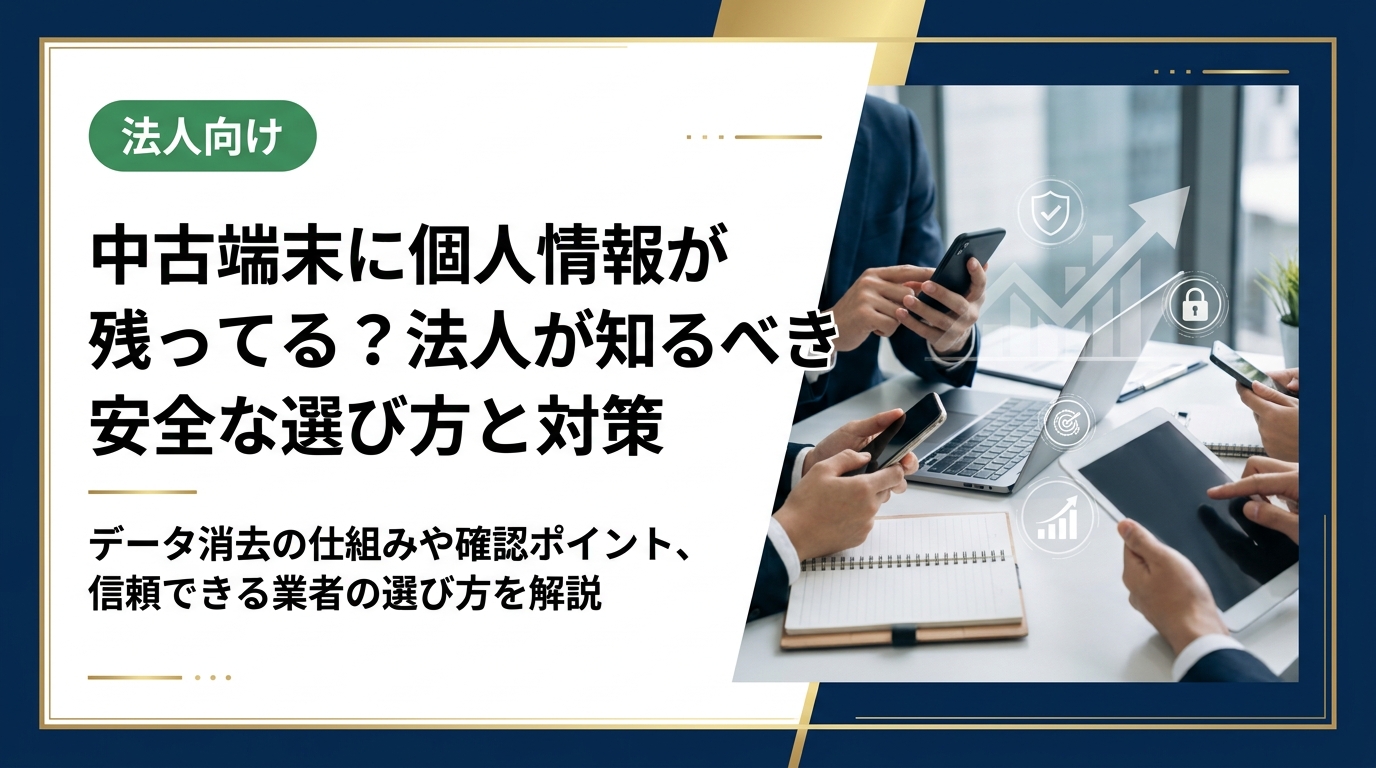法人が中古端末を購入・利用する際に個人情報が残っていないか不安な方へ。データ消去の仕組みや確認すべきポイント、信頼できる業者の選び方を実務目線で解説します。