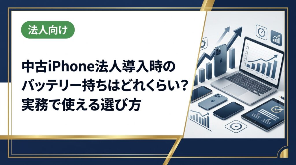 法人で中古iPhoneを導入する際、バッテリー性能はどれくらい期待できるか。バッテリー最大容量の目安・選定基準・運用コストまで実務視点で徹底解説します。