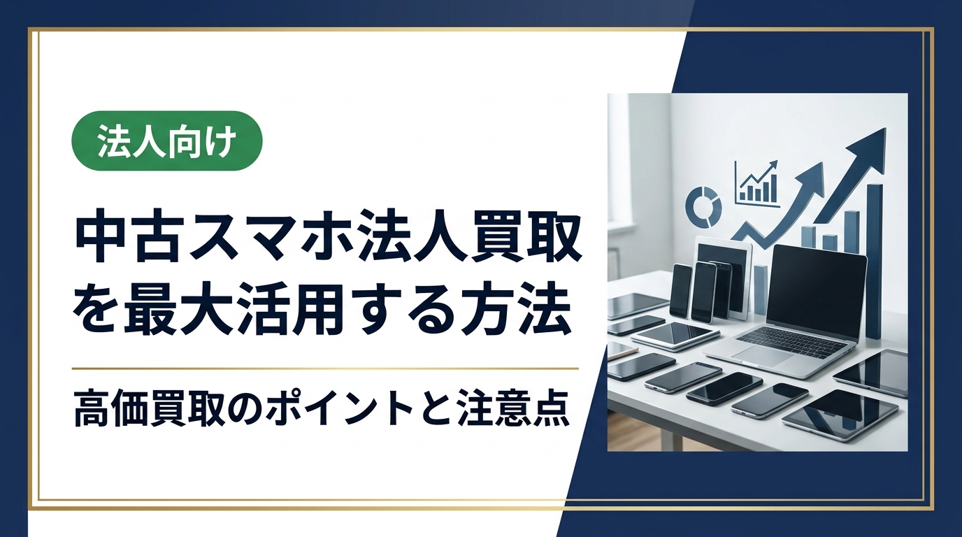 法人が中古スマホを買取に出す際のポイントを徹底解説。データ消去・一括査定・高価買取のコツや業者選びの注意点まで、総務・情シス担当者向けに実務的に紹介します。