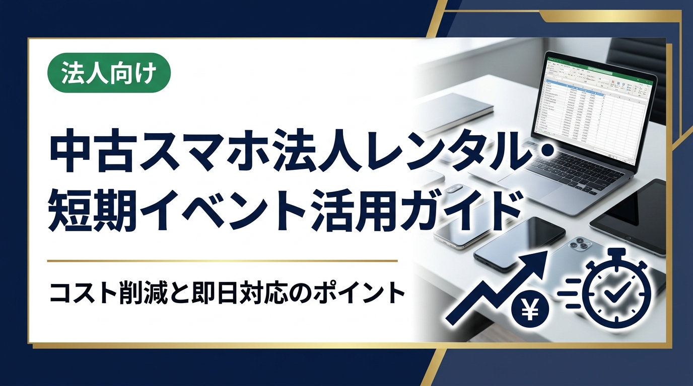 展示会・セミナー・繁忙期対応に中古スマホの短期法人レンタルを検討中の担当者必見。選び方・コスト比較・データ管理まで実務視点で徹底解説します。