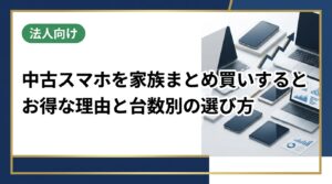 家族で中古スマホをまとめ買いすると1台あたりのコストを抑えやすい理由と、台数別の選び方・相場の目安・失敗しないチェックポイントをわかりやすく解説します。