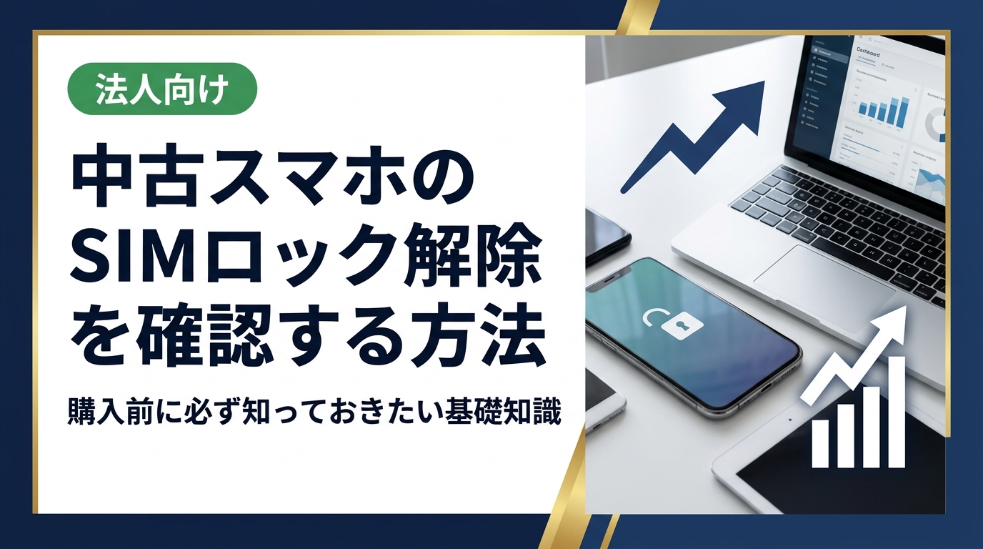 中古スマホのSIMロック解除状態を確認する方法をわかりやすく解説。購入前の注意点や端末の見分け方、相場の目安、まとめ買い・法人対応まで丁寧にご紹介します。