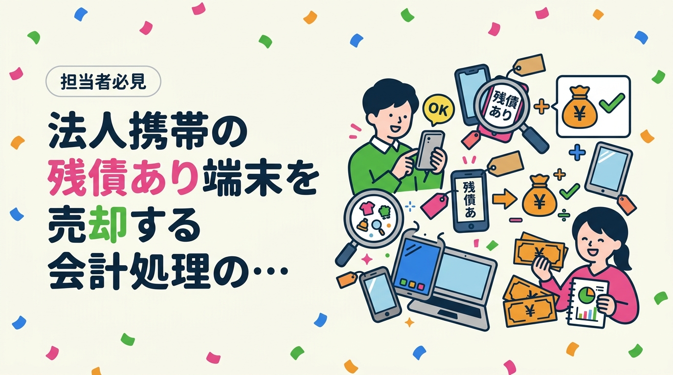 法人携帯を残債がある状態で解約・売却する際の仕訳処理を実務解説。残債>買取額・残債<買取額の2パターンで固定資産売却損益の仕訳例を具体的に紹介します。
