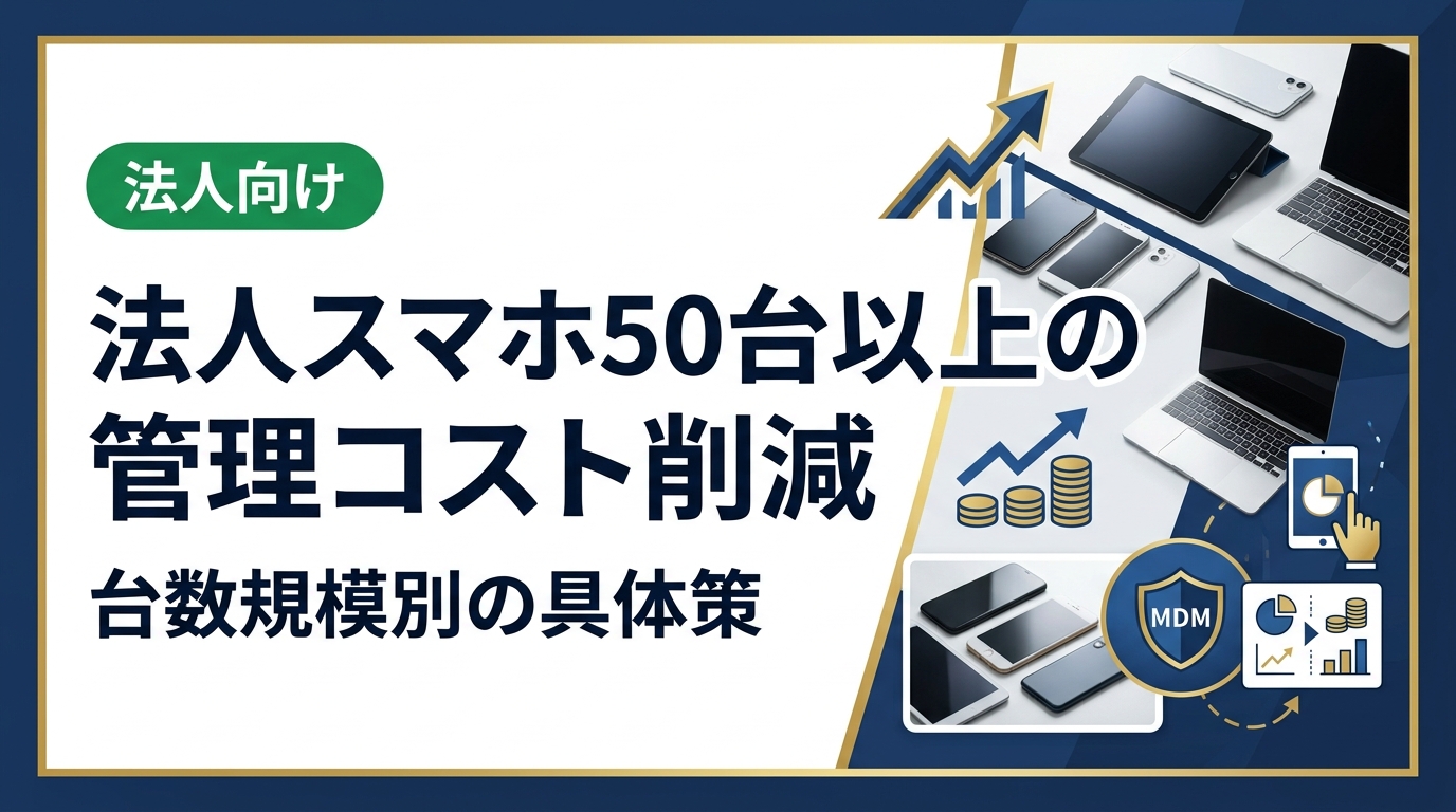 法人スマホを50台以上管理する情シス・総務担当向けに、台数規模別の管理コスト削減策を具体的数値で解説。MDM導入費用の試算や中古端末調達のメリットも紹介します。