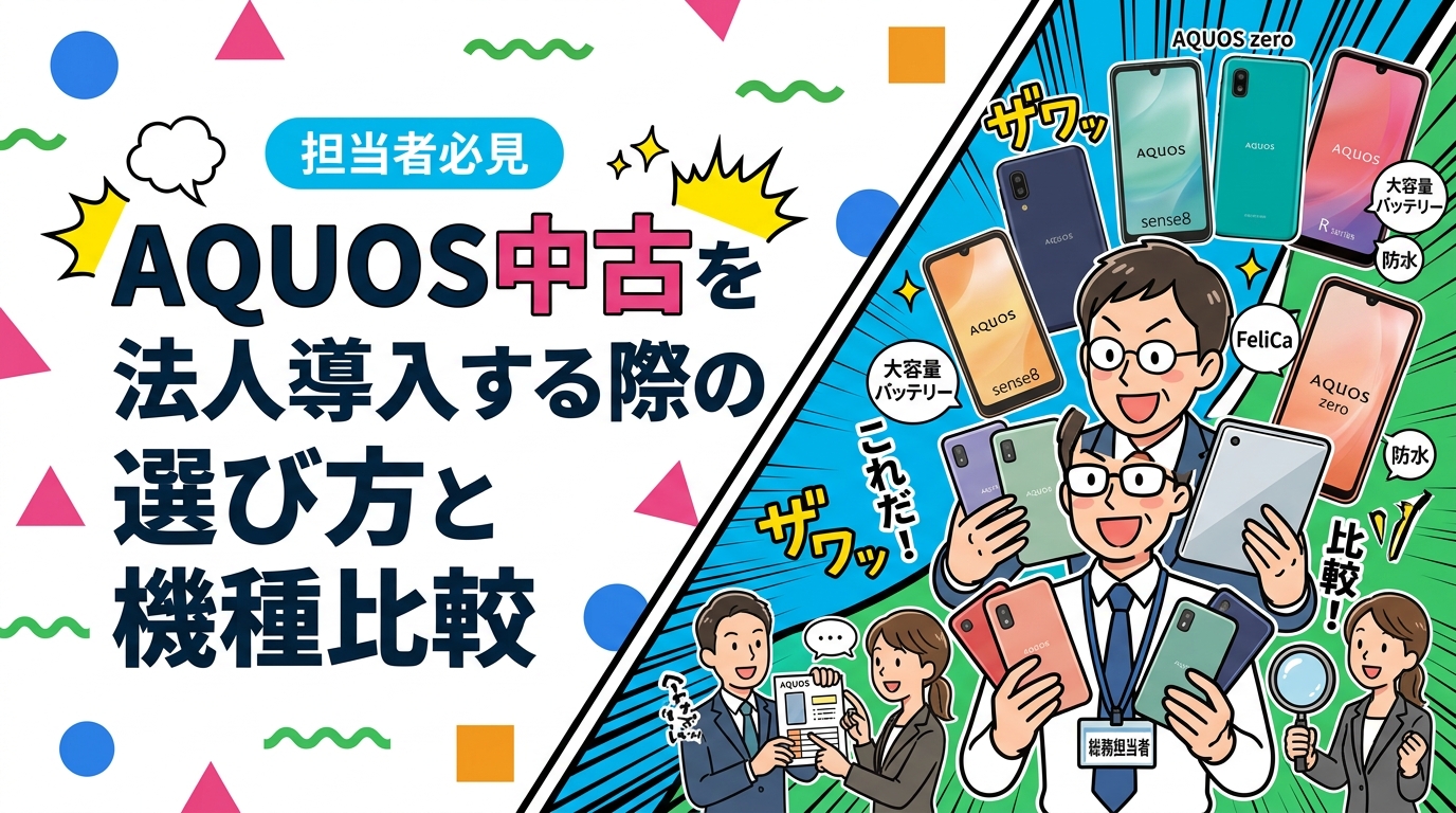 法人向けにAQUOS中古スマホを社用携帯として導入する際の機種選びの観点・型番別比較・相場目安を総務担当者向けに実務的に解説します。