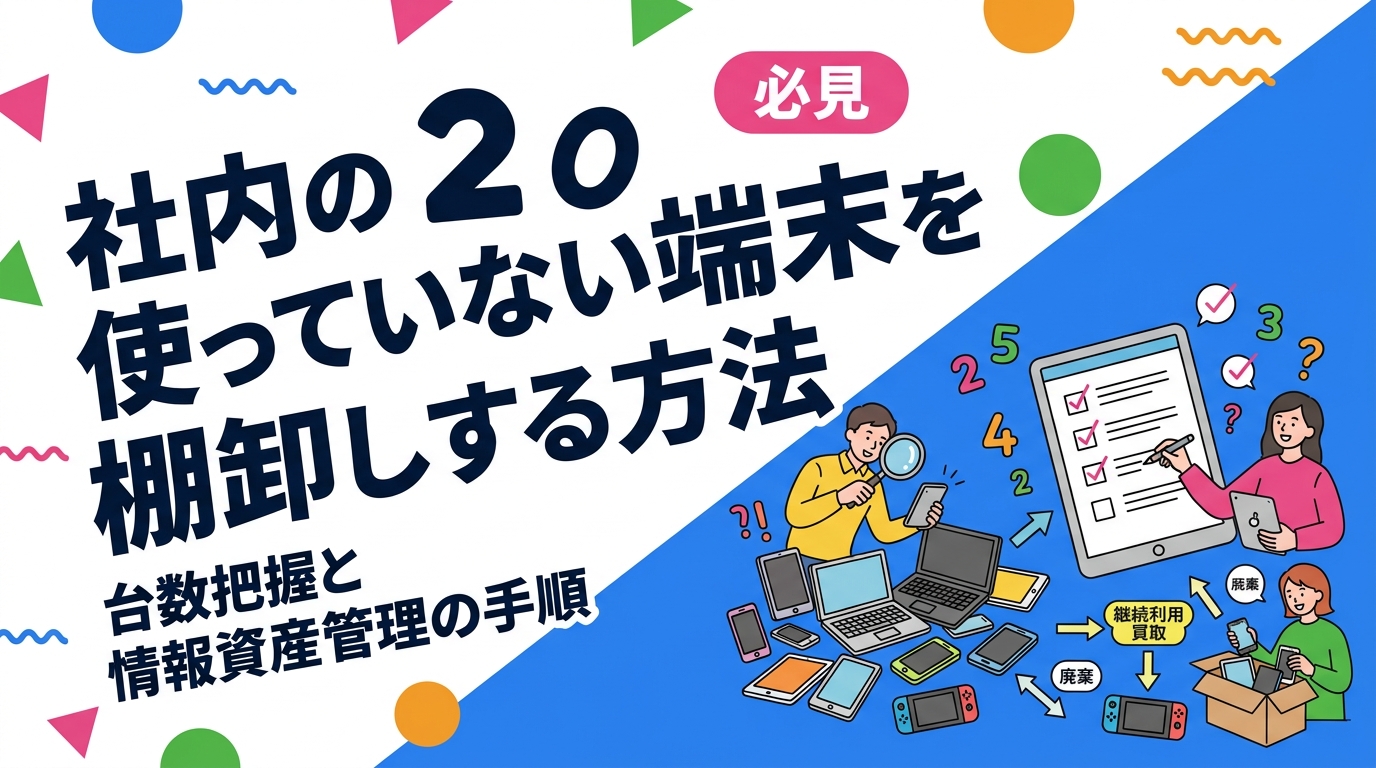 社内に眠るスマホ・PCの台数を正確に把握する棚卸し手順を法人向けに解説。眠りやすい保管場所、台帳の必須項目、現物確認と写真の撮り方、数えた後の継続利用・買取・廃棄の判断基準まで実務目線でまとめました。