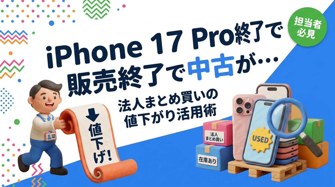2026年9月のiPhone 18 Pro発表でApple公式ストアから17 Pro/17 Pro Maxが姿を消し、中古・流通在庫が法人の狙い目に。18 Proの値上げとの価格差、まとめ買いの単価目安、グレードやネットワーク利用制限の確認点を情シス・総務向けに実務解説します。